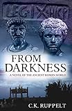 From Darkness: A Novel of the Ancient Roman World (Republic's End Book 1) by C. K. Ruppelt