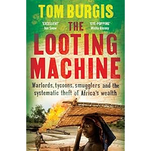 The Looting Machine: Warlords, Tycoons, Smugglers and the Systematic Theft of Africa's Wealth