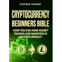 Cryptocurrency: Beginners Bible - How You Can Make Money Trading and Investing in Cryptocurrency like Bitcoin, Ethereum and altcoins (Bitcoin, Cryptocurrency and Blockchain Book 1)