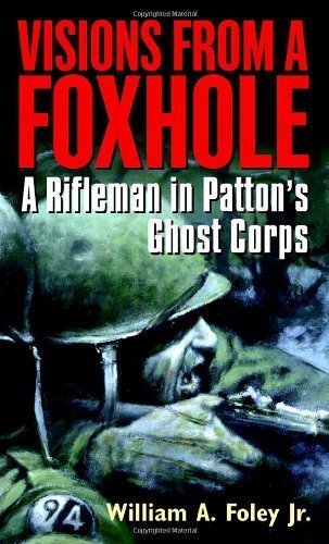 Visions From a Foxhole: A Rifleman in Patton's Ghost Corps by Foley, William (2004) Mass Market Paperback