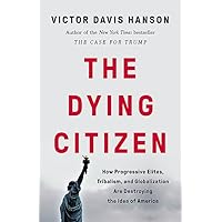 The Dying Citizen: How Progressive Elites, Tribalism, and Globalization Are Destroying the Idea of America