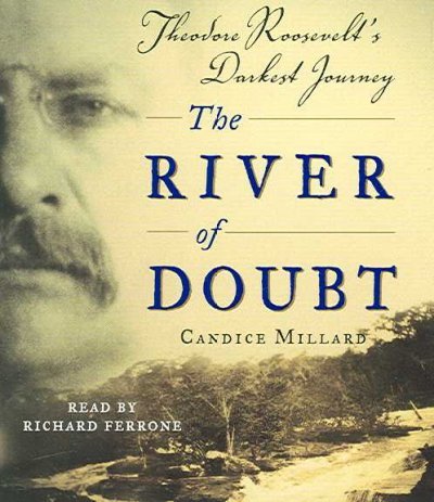 The River of Doubt: Theodore Roosevelt's Darkest Journey