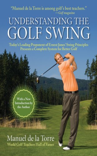 Download Understanding the Golf Swing: Today's Leading Proponents of Ernest Jones' Swing Principles Presents a Complete System for Better Golf