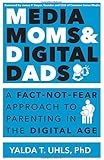 Media Moms & Digital Dads: A Fact-Not-Fear Approach to Parenting in the Digital Age