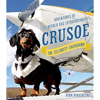 Crusoe, the Celebrity Dachshund: Adventures of the Wiener Dog Extraordinaire Crusoe, the Celebrity Dachshund: Adventures of the Wiener Dog Extraordinaire
