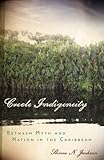 Creole Indigeneity: Between Myth and Nation in the Caribbean (First Peoples: New Directions in Indigenous Studies)