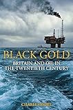Image de Black Gold: Britain and Oil in the Twentieth Century