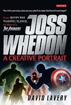Joss Whedon; A Creative Portrait: From Buffy the Vampire Slayer to Marvel's The Avengers