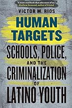 Human Targets: Schools, Police, and the Criminalization of Latino Youth