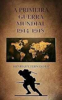 Livro A PRIMEIRA GUERRA MUNDIAL 1914 - 1918 (Caminhos da história: Guerras que marcaram o mundo Livro 1)