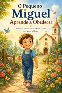 Livro O Pequeno Miguel Aprende a Obedecer: Uma linda história sobre fazer o bem por amor a Deus.