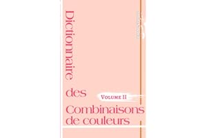 Dictionnaire des combinaisons de couleurs. Volume II: Combinaisons de couleurs pour vos designs (Guide des couleurs) (French 