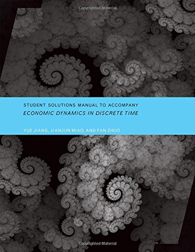 Student Solutions Manual to Accompany Economic Dynamics in Discrete Time (MIT Press), by Yue Jiang, Jianjun Miao, Fan Zhuo Student Solutions Manual to Accompany Economic Dynamics in Discrete Time (MIT Press), by Yue Jiang, Jianjun Miao, Fan Zhuo