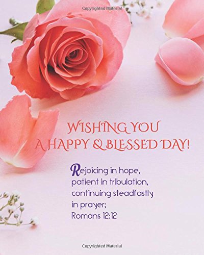I Hope You Have A Blessed Day Wishing You A Happy & Blessed Day! Rejoicing In Hope, Patient In  Tribulation, Continuing Steadfastly In Prayer: Inspiring Bible/Guided  Journal To ... Study Guide Journal Notebook Diary Series): Benson, Hana W.:  9781721743926: