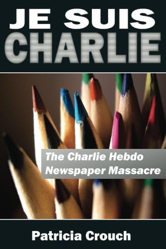 Je Suis Charlie: The Charlie Hebdo Newspaper Massacre