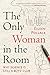 The Only Woman in the Room: Why Science Is Still a Boys' Club - Book by Eileen Pollack