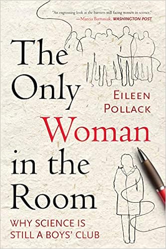The Only Woman in the Room: Why Science Is Still a Boys' Club, by Eileen Pollack The Only Woman in the Room: Why Science Is Still a Boys' Club, by Eileen Pollack