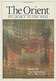 The Orient: Its Legacy to the West (The Notebooks of Paul Brunton) (v. 10, Pt. 1)