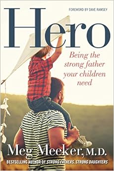 Hero: Being the Strong Father Your Children Need, by Meg Meeker Hero: Being the Strong Father Your Children Need, by Meg Meeker