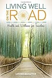 Living Well on the Road: Health and Wellness for Travelers by Linden Schaffer, Andrew McCarthy