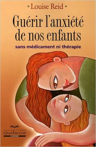 Guerir L Anxiete De Nos Enfants Sans Medicament Ni Therapie Psychologie French Edition Reid Louise 9782764011591 Amazon Com Books