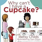 Why Can't I Have a Cupcake?: A Book for Children with Allergies and Food Sensitivities by Betsy Childs, Dan Olson
