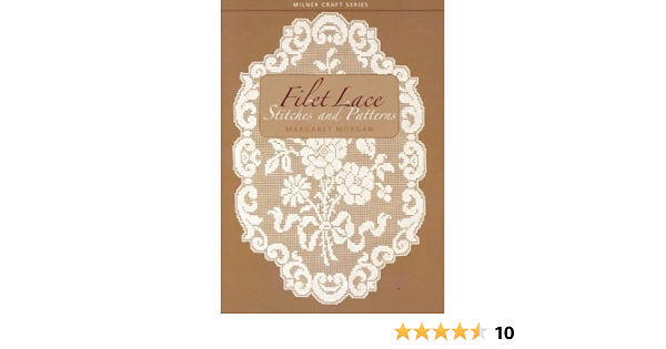Filet Lace Stitches And Patterns Milner Craft Series Morgan Margaret Amazon Com Books