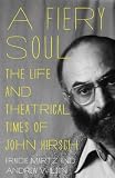 A Fiery Soul: The Life and Theatrical Times of John Hirsch by 