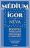 Medium clairvoyant Igor de Néva: Boostez votre santé psychique et spirituelle (French Edition) by Igor de Néva