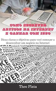 Livro Como Escrever Artigos para Internet e Ganhar com Isso: Dicas claras e objetivas para você começar a desenvolver um negócio na Internet (Renda Online)