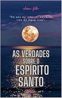 Livro As verdades Sobre o Espírito Santo: Rios de Agua Viva correrão no seu interior