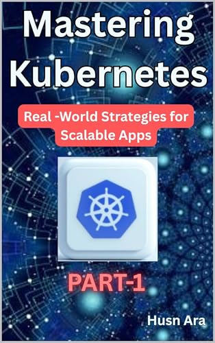 Mastering Kubernetes: Real-World Strategies for Scalable Apps (Mastering Kubernetes Series Book 1) (English Edition)