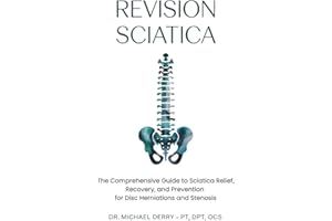 REVISION SCIATICA: The Comprehensive Guide to Sciatica Relief, Recovery, And Prevention for Disc Herniations and Spinal Stenosis