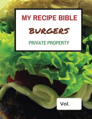 My Recipe Bible - Burgers: Private Property (Fill in your own Recipes) (Volume 1) by Matthias Mueller