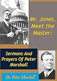 Mr. Jones, Meet the Master: Sermons And Prayers Of Peter Marshall by Dr. Peter Marshall