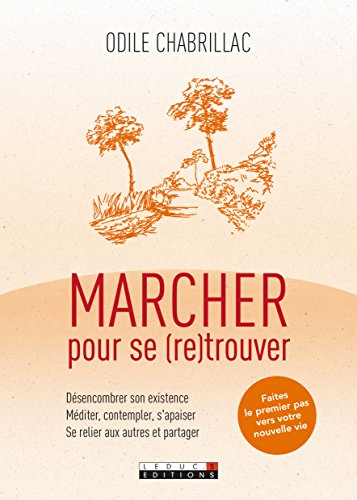 Marcher pour se retrouver: désencombrer son existence, méditer, contempler, s'apaiser, se relier aux autres et partager