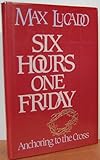 Six Hours One Friday: Anchoring to the Power of the Cross (Chronicles of the Cross) by 