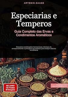 Livro Especiarias e Temperos: Guia Completo das Ervas e Condimentos Aromáticos: Descubra combinações harmoniosas, técnicas de armazenamento e princípios ayurvédicos para realçar sabores na culinária