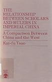 The Relationship Between Scholars and Rulers in Imperial China : A Comparison Between China and the West, Kai-fu Tsao, 0819136328