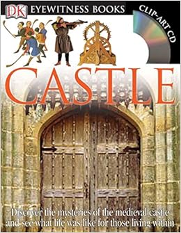 DK Eyewitness Books: Castle: Discover the Mysteries of the Medieval Castle and See What Life Was Like for Tho, by Christopher Gravett DK Eyewitness Books: Castle: Discover the Mysteries of the Medieval Castle and See What Life Was Like for Tho, by Christopher Gravett