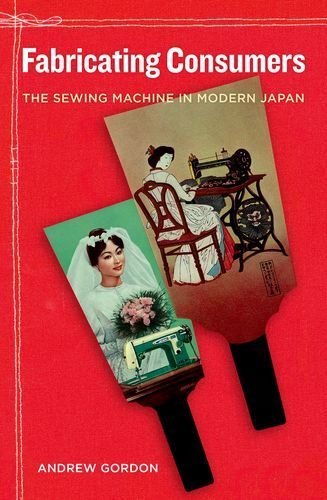 Fabricating Consumers: The Sewing Machine in Modern Japan by Andrew Gordon (2011-11-01)