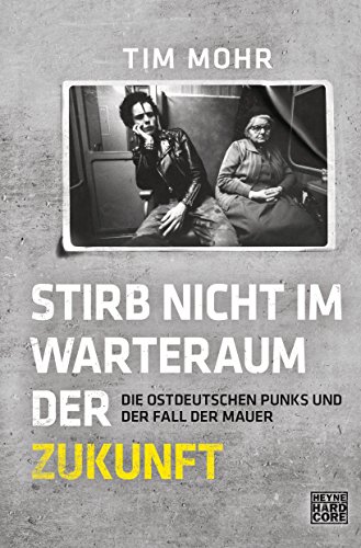 Stirb nicht im Warteraum der Zukunft: Die ostdeutschen Punks und der Fall der Mauer (German Edition)