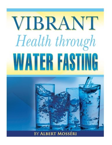 Vibrant Health Through Water Fasting (The Greatest Cure on Earth: Fasting)