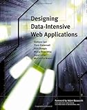 Designing Data-Intensive Web Applications (The Morgan Kaufmann Series in Data Management Systems) by 