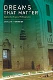 Front cover for the book Dreams That Matter: Egyptian Landscapes of the Imagination by Amira Mittermaier