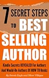 7 Secret Steps to Bestselling Author: Kindle Secrets Revealed for Authors and Would-be Authors of HOW TO Books (How to Become a Bestseller Book 1)