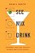 See Mix Drink: A Refreshingly Simple Guide to Crafting the World's Most Popular Cocktails by 