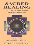Sacred Healing: Integrating Spirituality with Psychotherapy by Ronald Mann