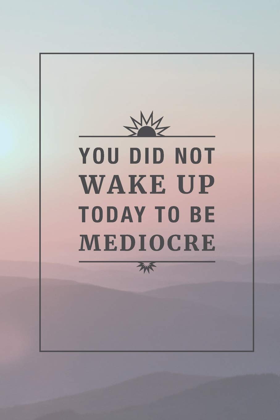 Amazon Fr You Did Not Wake Up Today To Be Mediocre Inspirational Quote Notebook Dot Grid Pages Ascent Ava Livres