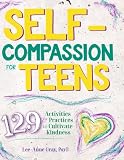 Self-Compassion for Teens: 129 Activities & Practices to Cultivate Kindness by Lee-Anne Gray
